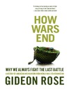 How Wars End (eBook): Why We Always Fight the Last Battle